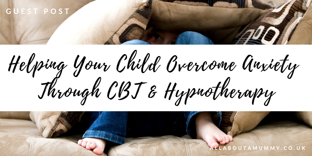 Guest Post: Helping Your Child Overcome Anxiety Through CBT & Hypnotherapy blog post title with child sitting on sofa behind cushions image behind
